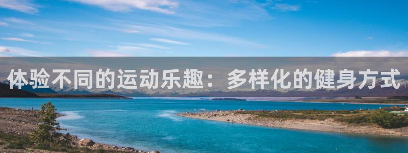 蚂蚁体育：体验不同的运动乐趣：多样化的健身方式