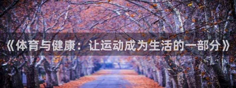 蚂蚁体育直播最新版：《体育与健康：让运动成为生活的一部分》
